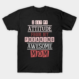 I get my attitude from my mom T-Shirt